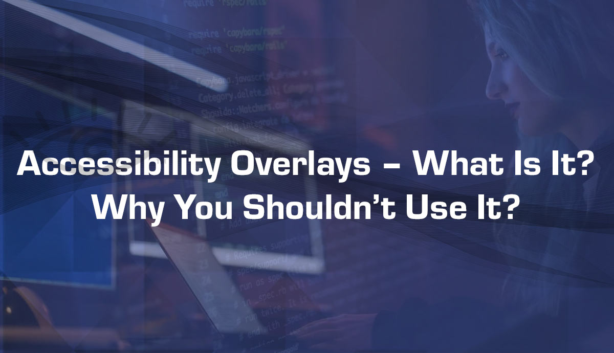 Accessibility Overlays – What Is It? Why You Shouldn’t Use It?